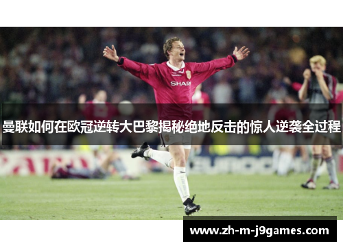 曼联如何在欧冠逆转大巴黎揭秘绝地反击的惊人逆袭全过程