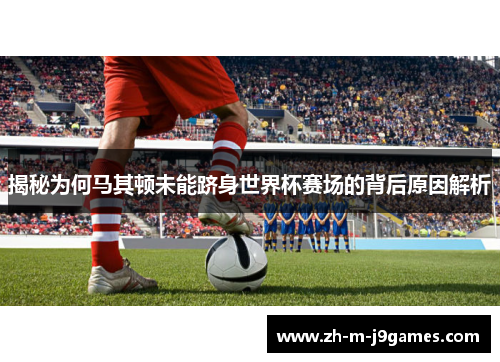 揭秘为何马其顿未能跻身世界杯赛场的背后原因解析