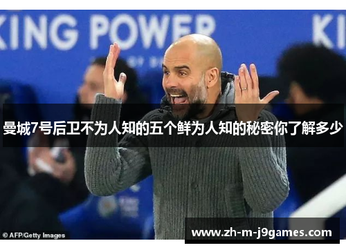 曼城7号后卫不为人知的五个鲜为人知的秘密你了解多少 曼城7号后卫不为人知的五个鲜为人知的秘密你了解多少