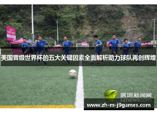 美国晋级世界杯的五大关键因素全面解析助力球队再创辉煌