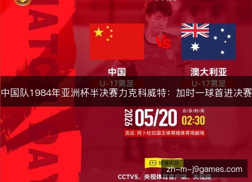 中国队1984年亚洲杯半决赛力克科威特：加时一球首进决赛